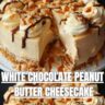 White Chocolate Peanut Butter Cheesecake
